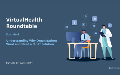 Future of Care Chat – Episode 4: Understanding Why Organizations Want and Need a FHIR® Solution